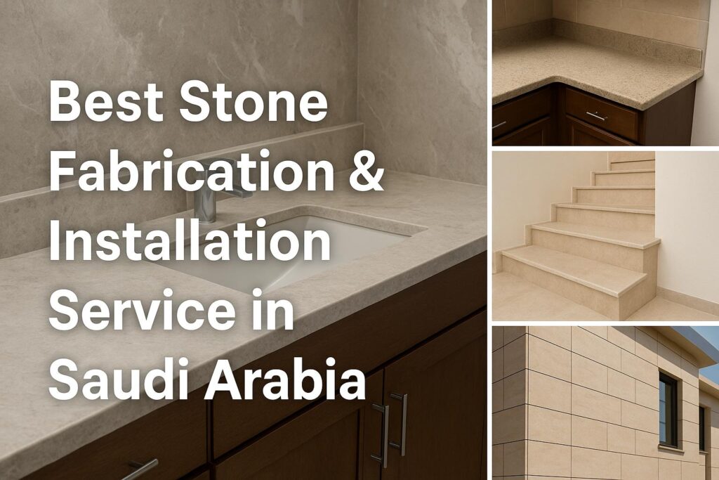 Best Stone Fabrication and Installation Service in Saudi Arabia